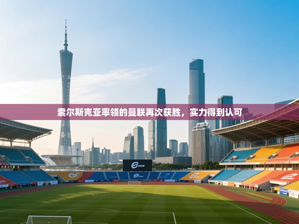 索尔斯克亚率领的曼联再次获胜，实力得到认可  第1张